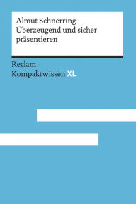 Title: Überzeugend und sicher präsentieren. Praktische Rhetorik für Schule und Studium: Reclam Kompaktkwissen XL, Author: Almut Schnerring