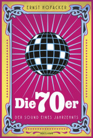 Title: Die 70er. Der Sound eines Jahrzehnts, Author: Ernst Hofacker