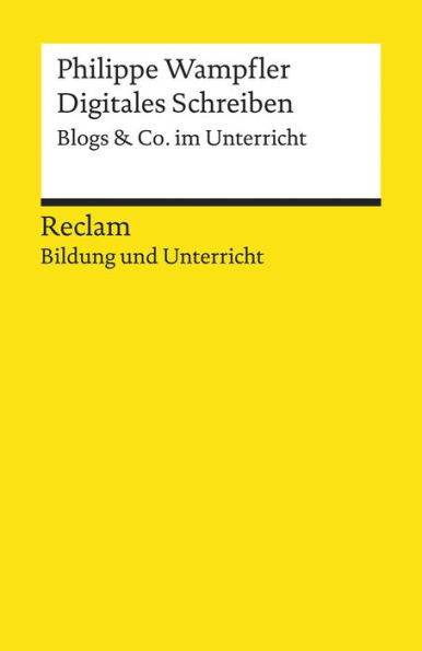 Digitales Schreiben. Blogs & Co. im Unterricht: [Bildung und Unterricht] - Wampfler, Philippe - Digitalisierung; Deutsch-Unterricht; Medienkompetenz - 14029