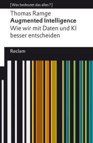 Title: Augmented Intelligence. Wie wir mit Daten und KI besser entscheiden: [Was bedeutet das alles?] - Ramge, Thomas - Erläuterungen - Denkanstöße - Analyse, Author: Thomas Ramge