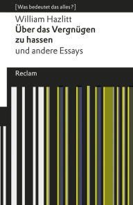 Title: Über das Vergnügen zu hassen und andere Essays: [Was bedeutet das alles?], Author: William Hazlitt