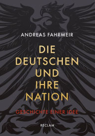 Title: Die Deutschen und ihre Nation: Geschichte einer Idee, Author: Andreas Fahrmeir