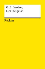 Title: Der Freigeist. Ein Lustspiel in fünf Aufzügen verfertiget im Jahre 1749: Reclams Universal-Bibliothek, Author: Gotthold Ephraim Lessing