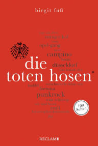 Title: Die Toten Hosen. 100 Seiten: Reclam 100 Seiten, Author: Birgit Fuß