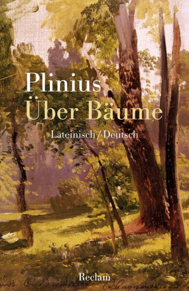 Über Bäume. Lateinisch/Deutsch: Gaius Plinius Secundus - Originalversion mit deutscher Übersetzung - 14252