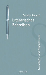 Title: Literarisches Schreiben: Grundlagen und Möglichkeiten, Author: Sandro Zanetti