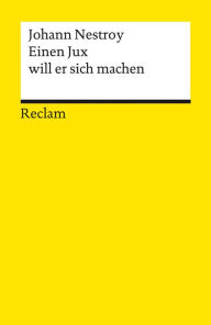 Title: Einen Jux will er sich machen. Posse mit Gesang in vier Aufzügen: Reclams Universal-Bibliothek, Author: Johann Nestroy