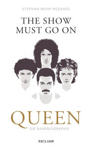 Title: The Show Must Go On: Queen - Die Bandbiographie, Author: Stephan Rehm Rozanes