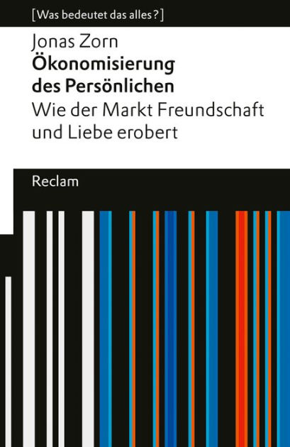 Ökonomisierung des Persönlichen. Wie der Markt Freundschaft und Liebe erobert. [Was bedeutet