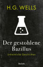 Der gestohlene Bazillus: Unheimliche Geschichten. Mit einer Nachbemerkung und Anmerkungen