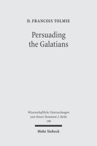 Title: Persuading the Galatians: A Text-Centred Rhetorical Analysis of a Pauline Letter, Author: D Francois Tolmie