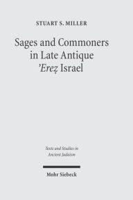 Title: Sages and Commoners in Late Antique 'Erez Israel: A Philological Inquiry into Local Traditions in Talmud Yerushalmi / Edition 1, Author: Stuart Miller