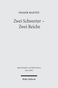 Title: Zwei Schwerter - Zwei Reiche: Martin Luthers Zwei-Reiche-Lehre vor ihrem spatmittelalterlichen Hintergrund, Author: Volker Mantey