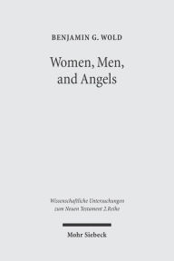 Title: Women, Men, and Angels: The Qumran Wisdom Document 'Musar leMevin' and its Allusions to Genesis Creation Traditions, Author: Benjamin G Wold