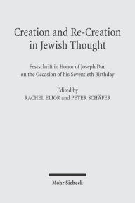 Title: Creation and Re-Creation in Jewish Thought: Festschrift in Honor of Joseph Dan on the Occasion of his Seventieth Birthday / Edition 1, Author: Joseph Dan