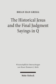 Title: The Historical Jesus and the Final Judgment Sayings in Q, Author: Brian Gregg
