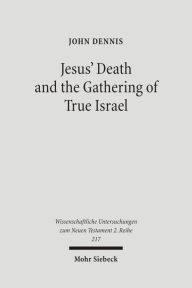 Title: Jesus' Death and the Gathering of True Israel: The Johannine Appropriation of Restoration Theology in the Light of John 11.47-52, Author: John Dennis