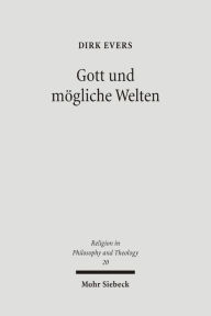 Title: Gott und mogliche Welten: Studien zur Logik theologischer Aussagen uber das Mogliche, Author: Dirk Evers