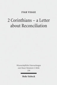 Title: 2 Corinthians - a Letter about Reconciliation: A Psychagogical, Epistolographical and Rhetorical Analysis, Author: Ivar Vegge