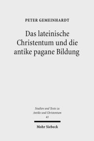 Title: Das lateinische Christentum und die antike pagane Bildung, Author: Peter Gemeinhardt