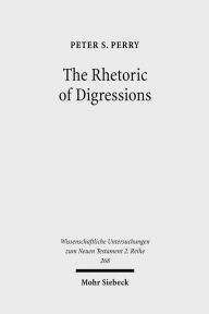 Title: The Rhetoric of Digressions: Revelation 7:1-17 and 10:1-11:13 and Ancient Communication, Author: Peter S Perry