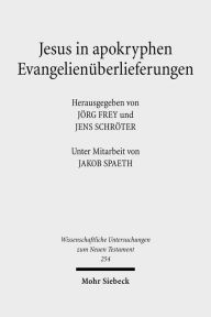 Title: Jesus in apokryphen Evangelienuberlieferungen: Beitrage zu ausserkanonischen Jesusuberlieferungen aus verschiedenen Sprach- und Kulturtraditionen / Edition 1, Author: Jakob Spaeth