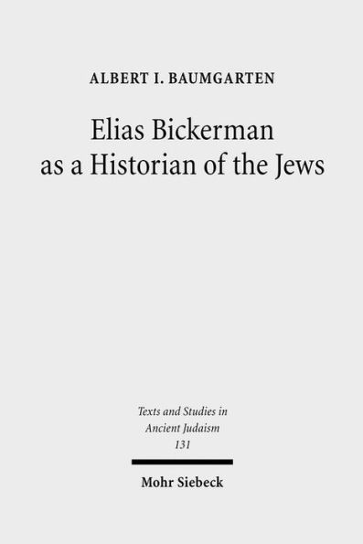 Elias Bickerman as a Historian of the Jews: A Twentieth Century Tale / Edition 1