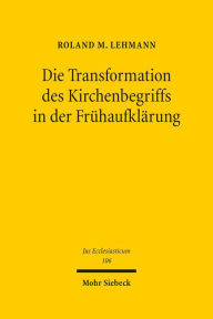 Title: Die Transformation des Kirchenbegriffs in der Fruhaufklarung, Author: Roland M Lehmann