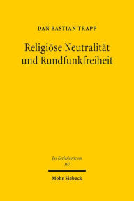 Title: Religiose Neutralitat und Rundfunkfreiheit: Drittsendungsrechte fur Religionsgemeinschaften, Author: Dan Bastian Trapp