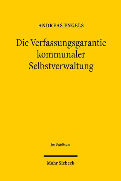 Die Verfassungsgarantie kommunaler Selbstverwaltung - eine dogmatische Rekonstruktion: Eine dogmatische Rekonstruktion