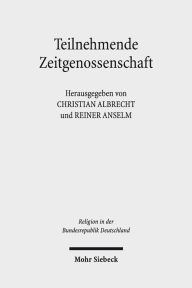 Title: Teilnehmende Zeitgenossenschaft: Studien zum Protestantismus in den ethischen Debatten der Bundesrepublik Deutschland 1949-1989, Author: Christian Albrecht