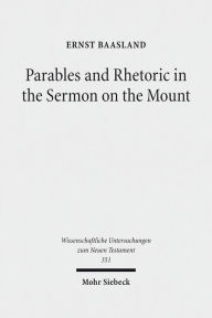 Title: Parables and Rhetoric in the Sermon on the Mount: New Approaches to a Classical Text, Author: Ernst Baasland