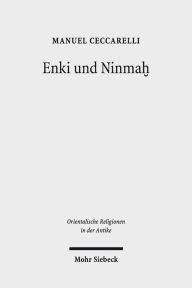 Title: Enki und Ninmah: Eine mythische Erzahlung in sumerischer Sprache, Author: Manuel Ceccarelli