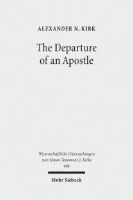 Title: The Departure of an Apostle: Paul's Death Anticipated and Remembered, Author: Alexander N Kirk