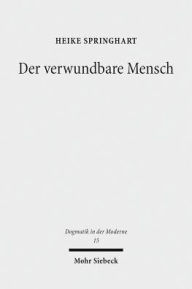 Title: Der verwundbare Mensch: Sterben, Tod und Endlichkeit im Horizont einer realistischen Anthropologie, Author: Heike Springhart