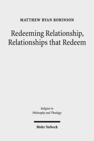 Title: Redeeming Relationship, Relationships that Redeem: Free Sociability and the Completion of Humanity in the Thought of Friedrich Schleiermacher, Author: Matthew Ryan Robinson