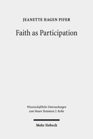 Title: Faith as Participation: An Exegetical Study of Some Key Pauline Texts, Author: Jeanette Hagen Pifer