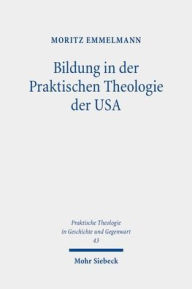 Title: Bildung in der Praktischen Theologie der USA: Disziplingeschichtliche und systematische Untersuchungen in religionspadagogischem Interesse, Author: Moritz Emmelmann