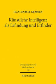 Title: Kunstliche Intelligenz als Erfindung und Erfinder: Patentrechtliche Auswirkungen des Fortschritts auf dem Gebiet der kunstlichen Intelligenz, Author: Jean-Marcel Krausen
