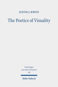 Title: The Poetics of Visuality: Ekphrasis, Material Agency, and the Visual Imagination in Biblical Antiquity, Author: Justin J White