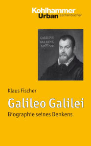Title: Galileo Galilei: Biographie seines Denkens, Author: Klaus Fischer