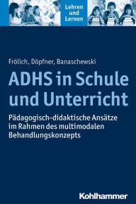 Title: ADHS in Schule und Unterricht: Padagogisch-didaktische Ansatze im Rahmen des multimodalen Behandlungskonzepts, Author: Tobias Banaschewski