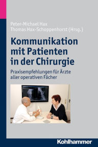 Title: Kommunikation mit Patienten in der Chirurgie: Praxisempfehlungen fur Arzte aller operativen Facher, Author: Peter-Michael Hax
