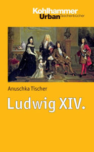 Title: Ludwig XIV., Author: Anuschka Tischer