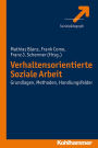 Verhaltensorientierte Soziale Arbeit: Grundlagen, Methoden, Handlungsfelder