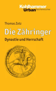 Title: Die Zahringer: Dynastie und Herrschaft, Author: Thomas Zotz
