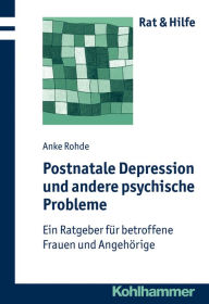 Title: Postnatale Depressionen und andere psychische Probleme: Ein Ratgeber fur betroffene Frauen und Angehorige, Author: Anke Rohde