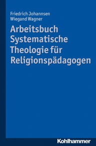 Title: Arbeitsbuch Systematische Theologie fur Religionspadagogen, Author: Friedrich Johannsen