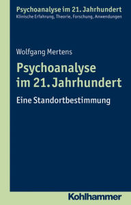 Title: Psychoanalyse im 21. Jahrhundert: Eine Standortbestimmung, Author: Wolfgang Mertens