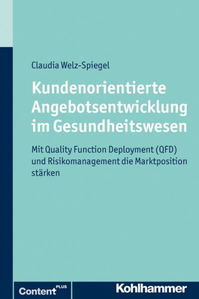 Kundenorientierte Angebotsentwicklung im Gesundheitswesen: Mit der adaptierten QFD-Methode und Risikomanagement die Marktposition starken